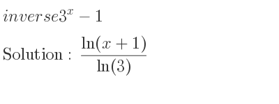 The inverse of 3^x-1 is (ln(x+1))/(ln(3))